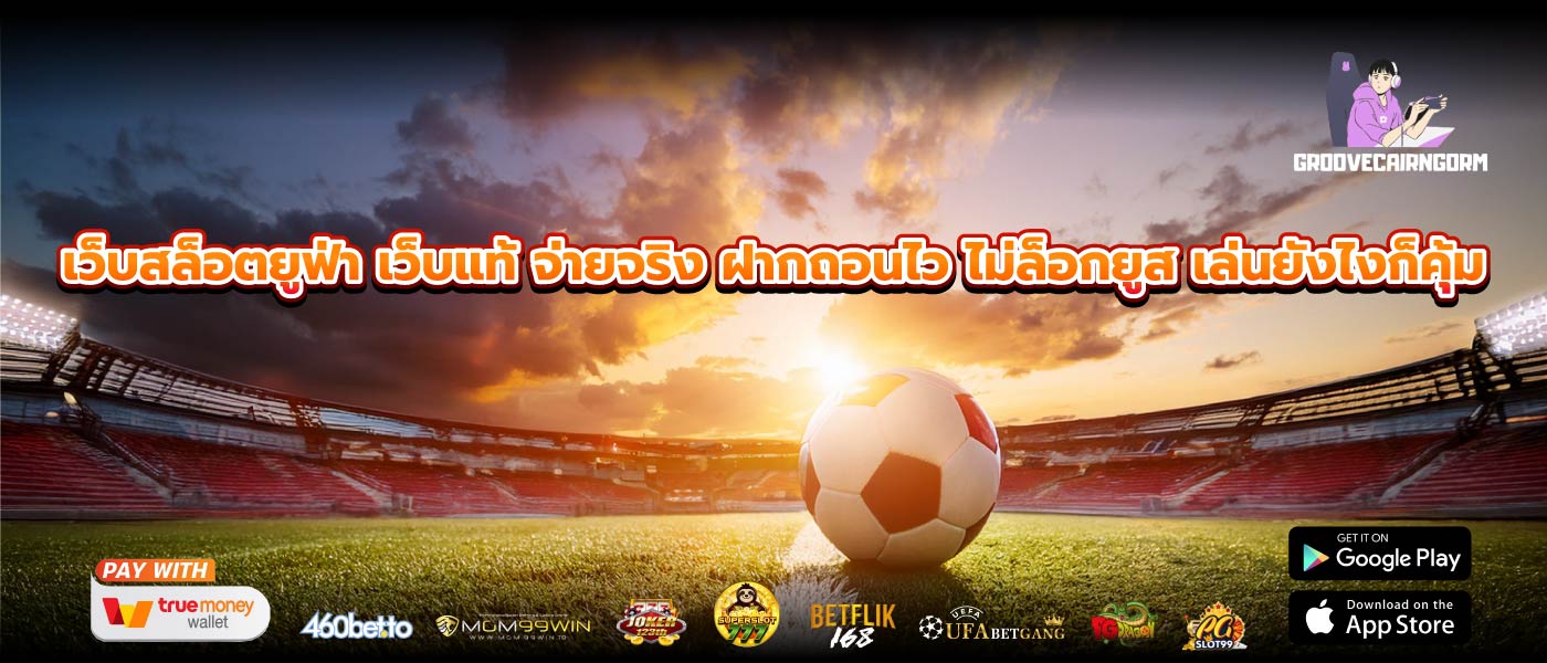 เว็บสล็อตยูฟ่า เว็บแท้ จ่ายจริง ฝากถอนไว ไม่ล็อกยูส เล่นยังไงก็คุ้ม